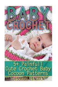Baby Crochet: 5+ Painfully Cute Crochet Baby Cocoon Patterns: (Crochet Hook A, Crochet Accessories, Crochet Patterns, Crochet Books,