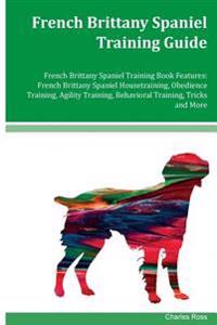 French Brittany Spaniel Training Guide French Brittany Spaniel Training Book Features: French Brittany Spaniel Housetraining, Obedience Training, Agil