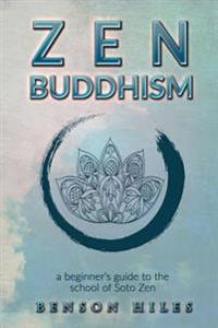 Zen Buddhism: : A Beginner's Guide to the School of Soto Zen