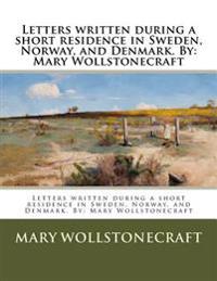 Letters Written During a Short Residence in Sweden, Norway, and Denmark. by: Mary Wollstonecraft