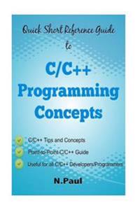 Quick Short Reference Guide to C/C++ Programming Concepts: C/C++ Tips and Concepts: Useful for All C/C++ Developers and Programmers
