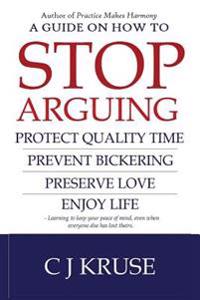 A Guide on How to Stop Arguing: Protect Quality Time, Prevent Bickering, Preserve Love, Enjoy Life.