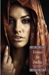 Venus in India (Illustrated): Love Adventures in Hindustan (in Three Complete Volumes)