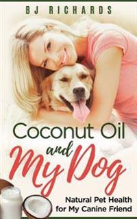 Coconut Oil and My Dog: Natural Pet Health for My Canine Friend