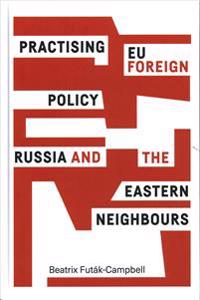 Practising eu foreign policy - russia and the eastern neighbours
