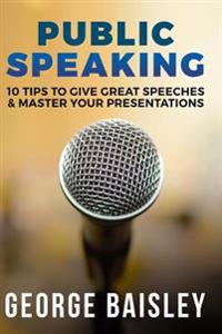 Public Speaking: 10 Tips to Give Great Speeches & Master Your Presentations