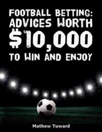 Football Betting: Advices Worth $10,000 to Win and Enjoy