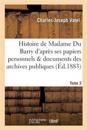 Histoire de Madame Du Barry d'Apr?s Ses Papiers Personnels Et Les Documents Des Archives Tome 3