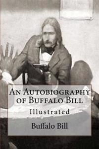 An Autobiography of Buffalo Bill: Illustrated