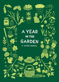 A Year in the Garden: a Guided Journal