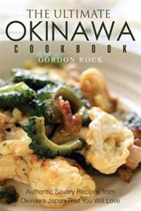The Ultimate Okinawa Cookbook: Authentic Savory Recipes from Okinawa Japan That You Will Love