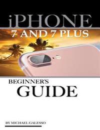 Iphone 7 and Iphone 7 Plus User Guide: Beginner's Guide