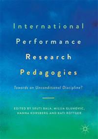 International Performance Research Pedagogies: Towards an Unconditional Discipline?