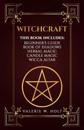 Witchcraft: Wicca for Beginner's, Book of Shadows, Candle Magic, Herbal Magic, Wicca Altar
