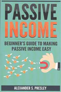 Passive Income: Beginner's Guide to Making Passive Income Easy (Affiliate Marketing, E-Books, Memberships, Youtube, Blogging)