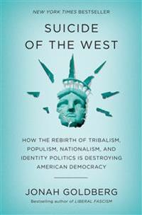 Suicide of the West: How the Rebirth of Tribalism, Populism, Nationalism, and Identity Politics Is Destroying American Democracy