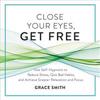 Close Your Eyes, Get Free Lib/E: Use Self-Hypnosis to Reduce Stress, Quit Bad Habits, and Achieve Greater Relaxation and Focus