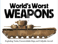 World's Worst Weapons: Exploding Tanks, Uncontrollable Ships, and Unflyable Aircraft