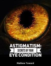 Astigmatism: Secrets of Your Eye Condition
