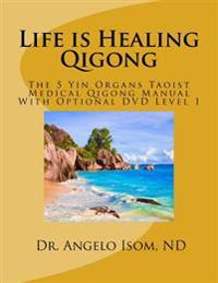 Life Is Healing School of Qigong: The 5 Yin Organs Taoist Medical Qigong