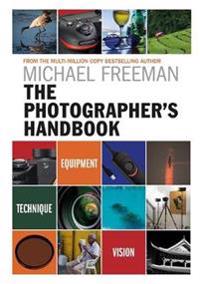 The Photographer's Handbook: Be Your Best Photographer