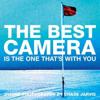 The Best Camera Is The One That's With You
