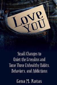 Love You: Small Changes to Quiet the Gremlins and Tame Those Unhealthy Habits, Behaviors, and Addictions