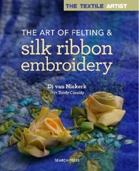 The Textile Artist: the Art of Felting and Silk Ribbon Embroidery