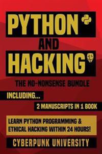 Python & Hacking: The No-Nonsense Bundle: Learn Python Programming and Hacking Within 24 Hours!