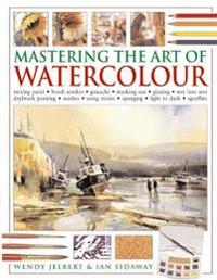 Mastering the Art of Watercolour: Mixing Paint - Brush Strokes, Gouache, Masking Out, Glazing, Wet Into Wet, Drybrush Painting, Washes, Using Resists,