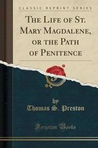 The Life of St. Mary Magdalene, or the Path of Penitence (Classic Reprint)