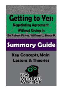 Getting to Yes: Negotiating Agreement Without Giving In: The Mindset Warrior Summary Guide
