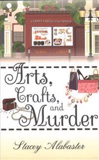 Arts, Crafts and Murder: A Craft Circle Cozy Mystery