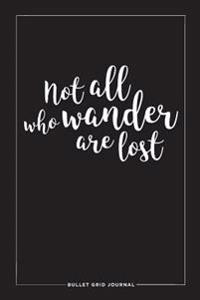 Bullet Grid Journal: Not All Who Wander Are Lost: Black, 150 Dot-Grid Pages, 6-X 9-