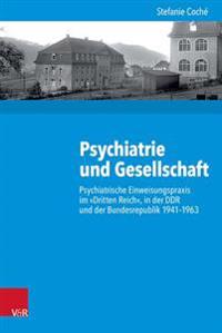 Psychiatrie Und Gesellschaft: Psychiatrische Einweisungspraxis Im Dritten Reich, in Der Ddr Und Der Bundesrepublik 1941-1963