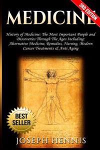 Medicine: History of Medicine: The Most Important People and Discoveries Through the Ages Including: Alternative Medicine, Remed