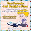 Your Parents Just Bought a Plane - What You Need to Know to Help Out and Have Fun for Kids - Children's Aeronautics & Astronautics Books