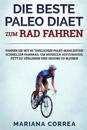 Die Beste Paleo Diaet Zum Rad Fahren: Fahren Sie Mit 60 Taeglichen Paleo-Mahlzeiten Schneller Fahrrad, Um Muskeln Aufzubauen, Fett Zu Verlieren Und Ge