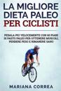 La Migliore Dieta Paleo Per Ciclisti: Pedala Piu Velocemente Con 60 Piani Di Pasto Paleo Per Ottenere Muscoli, Perdere Peso E Rimanere Sano