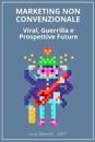 Marketing Non Convenzionale: Viral, Guerrilla E Prospettive Future