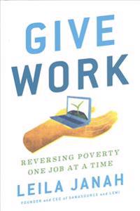 Give Work: Reversing Poverty One Job at a Time