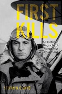 First Kills: The Illustrated Biography of Fighter Pilot Wladyslaw Gny?