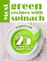 Most Green Recipes with Spinach. (Full Color): Cookbook: 25 Recipes for a Super Day.