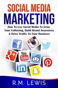 Social Media Marketing: Learn Strategies on How to Use Facebook, Youtube, Instagram and Twitter to Grow Your Following, Build Brand Awareness