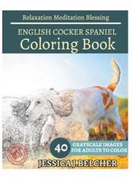 English Cocker Spaniel Coloring Book for Adults Relaxation Meditation Blessing: Sketches Coloring Book 40 Grayscale Images