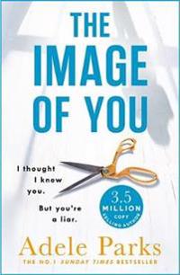 The Image of You: I thought I knew you. But you're a liar.