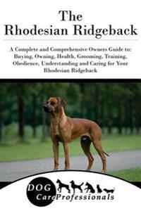 The Rhodesian Ridgeback: A Complete and Comprehensive Owners Guide To: Buying, Owning, Health, Grooming, Training, Obedience, Understanding and