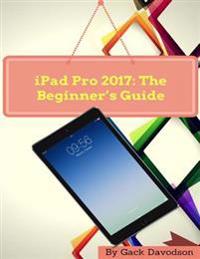 Ipad Pro 2017: The Beginner's Guide