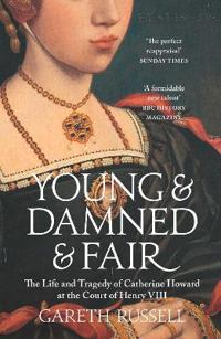 Young and damned and fair - the life and tragedy of catherine howard at the