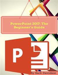 Powerpoint 2017: The Beginner's Guide